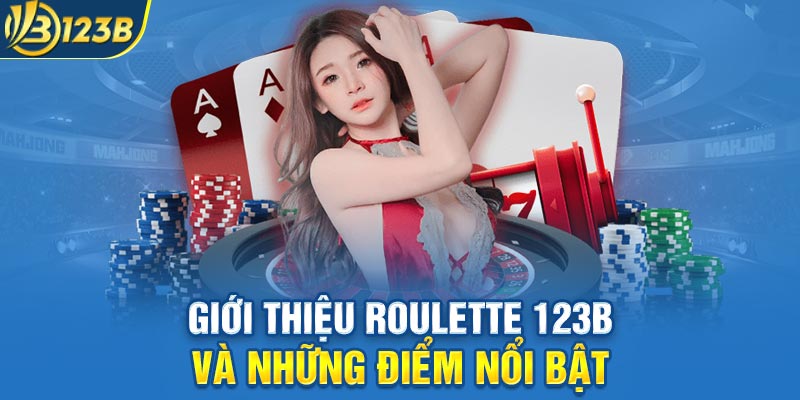 Giới thiệu Roulette 123B và những điểm nổi bật