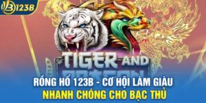 Rồng Hổ Casino Online 123B - Cơ Hội Làm Giàu Nhanh Chóng Cho Bạc Thủ