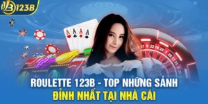 Roulette 123B - Top Những Sảnh Đỉnh Nhất Tại Nhà Cái
