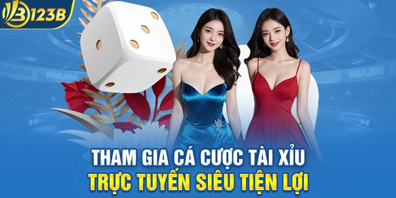 Tham gia cá cược Tài Xỉu trực tuyến siêu tiện lợi