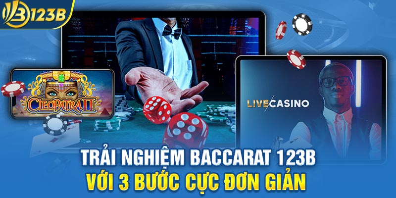 Trải nghiệm Baccarat 123B với 3 bước cực đơn giản 